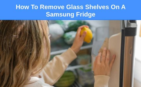 How To Remove Glass Shelves On A Samsung Fridge