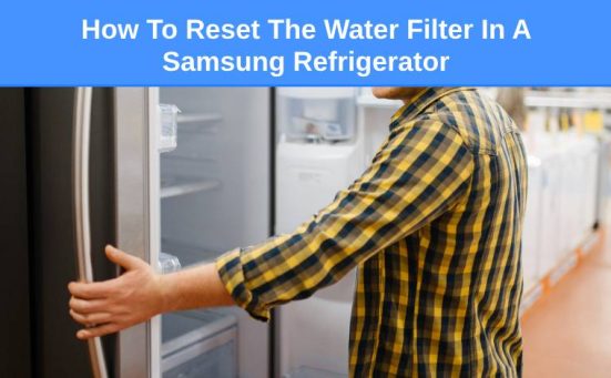 How To Reset The Water Filter In A Samsung Refrigerator