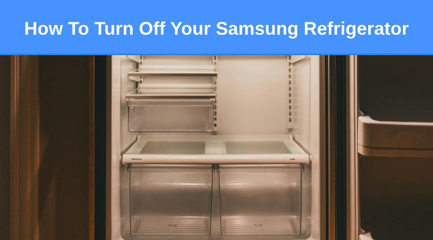 How To Turn Off Your Samsung Refrigerator