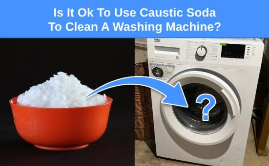 Is It Ok To Use Caustic Soda To Clean A Washing Machine (read this first)