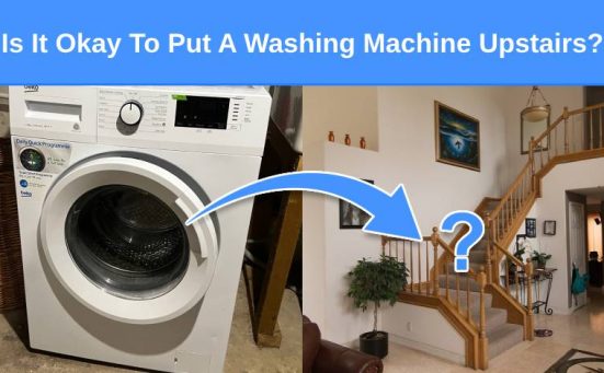 Is It Okay To Put A Washing Machine Upstairs (here’s what you need to know)