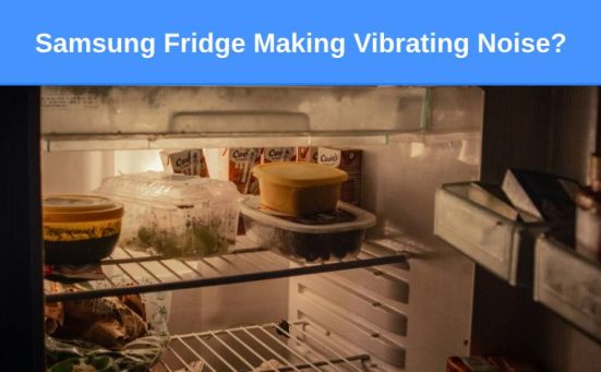 Samsung Fridge Making Vibrating Noise? (here’s why & how to fix)