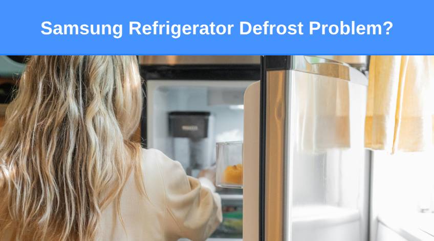 Samsung Refrigerator Defrost Problem (here’s why & what to do)