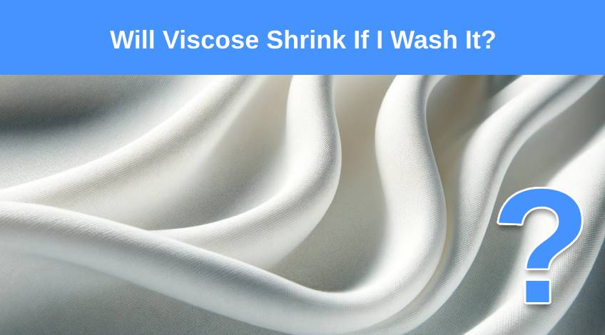 Will Viscose Shrink If I Wash It?