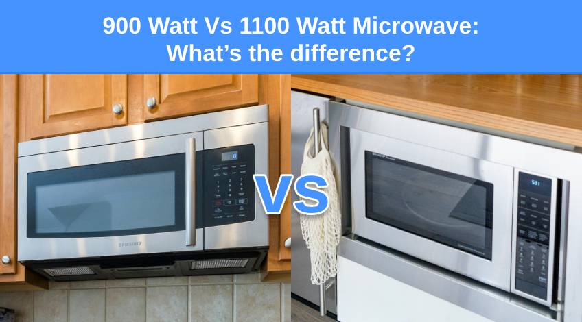 900 Watt Vs 1100 Watt Microwave What’s the difference