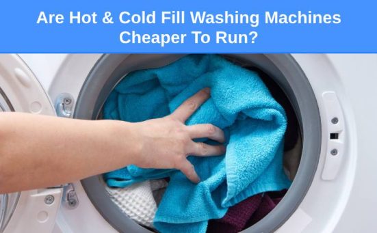 Are Hot & Cold Fill Washing Machines Cheaper To Run?