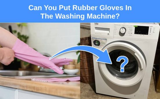 Can You Put Rubber Gloves In The Washing Machine?