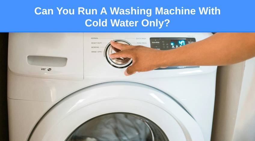 Can You Run A Washing Machine With Cold Water Only