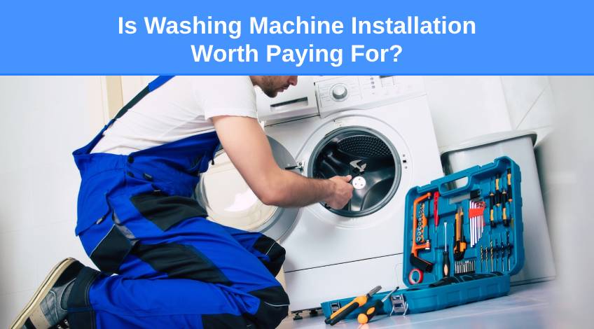 Is Washing Machine Installation Worth Paying For