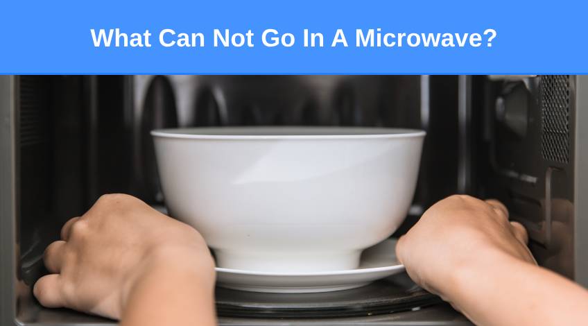 What Can Not Go In A Microwave