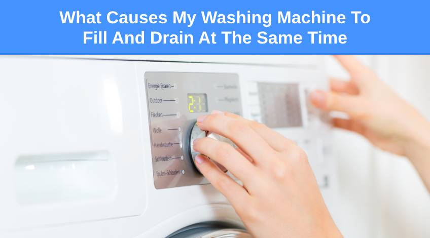 What Causes My Washing Machine To Fill And Drain At The Same Time (and what to do)