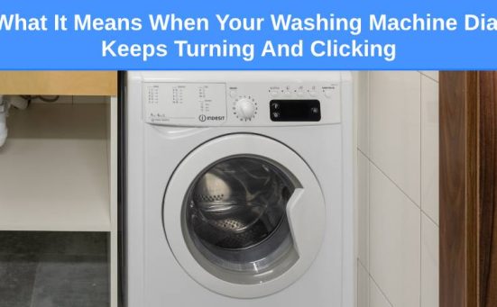 What It Means When Your Washing Machine Dial Keeps Turning And Clicking