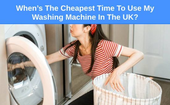 When’s The Cheapest Time To Use My Washing Machine In The UK?