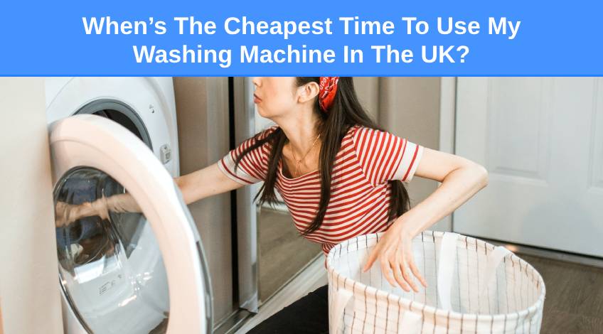 When’s The Cheapest Time To Use My Washing Machine In The UK