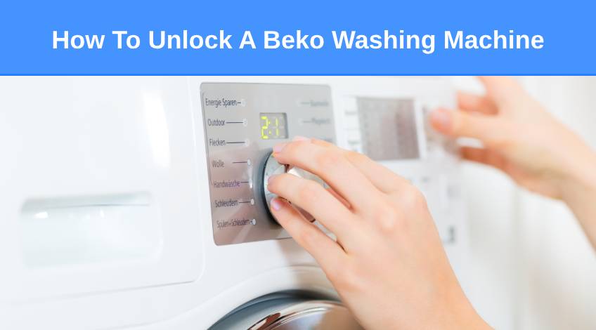 How To Unlock A Beko Washing Machine (the easy way)