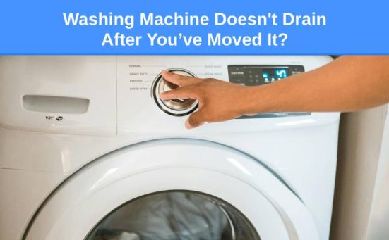 Washing Machine Doesn’t Drain After You’ve Moved It? (here’s why)