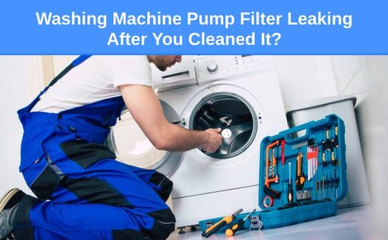 Washing Machine Pump Filter Leaking After You Cleaned It (here’s why)